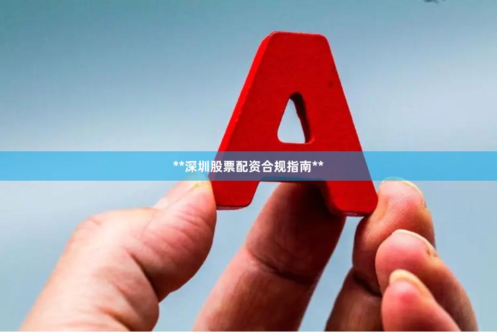 **深圳股票配资合规指南**