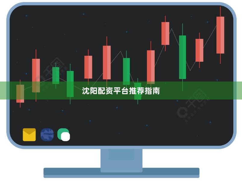 沈阳配资平台推荐指南