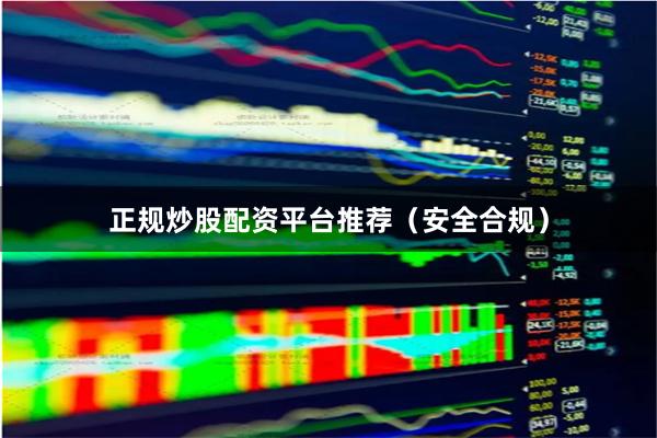 正规炒股配资平台推荐(安全合规)