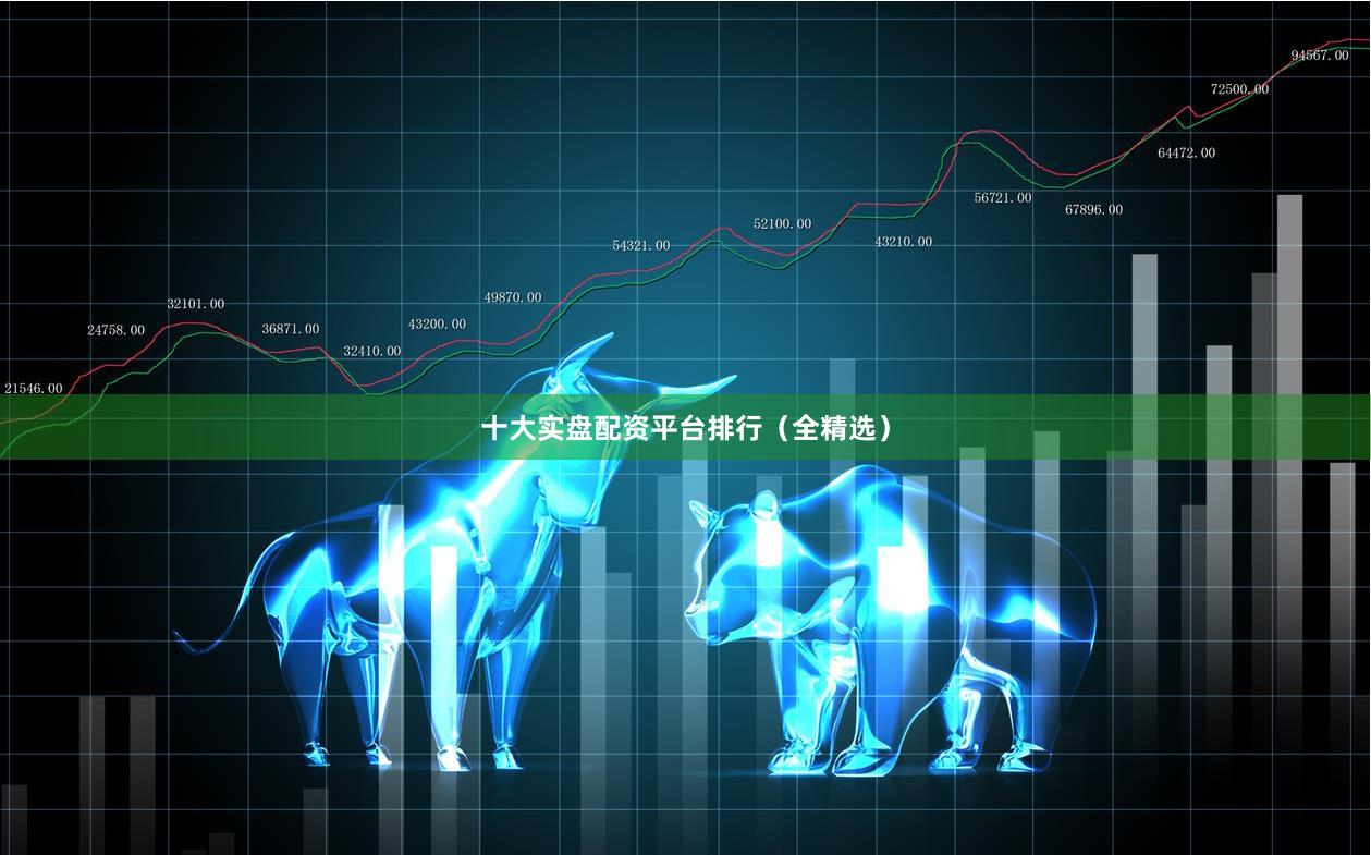 十大实盘配资平台排行（全精选）