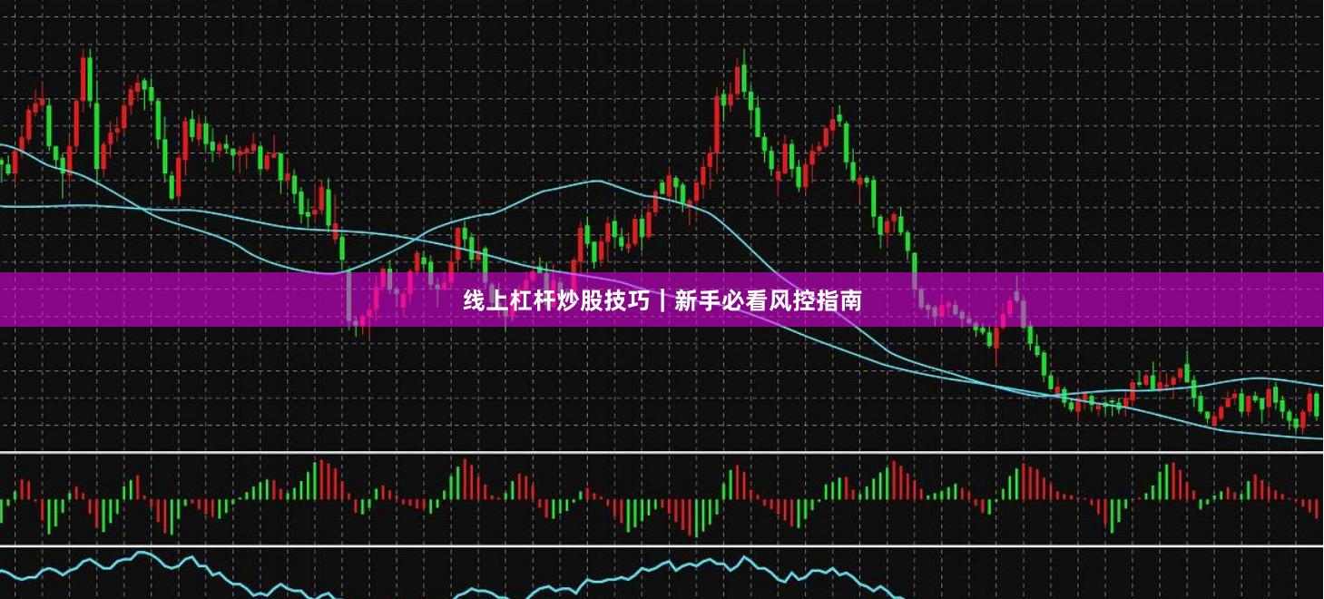 线上杠杆炒股技巧｜新手必看风控指南