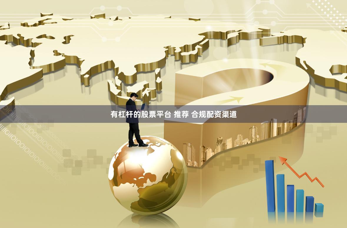 有杠杆的股票平台 推荐 合规配资渠道