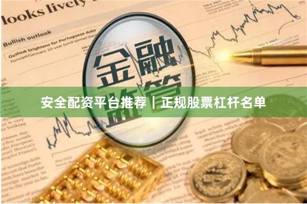 安全配资平台推荐｜正规股票杠杆名单