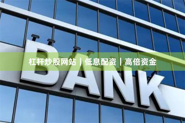 杠杆炒股网站｜低息配资｜高倍资金