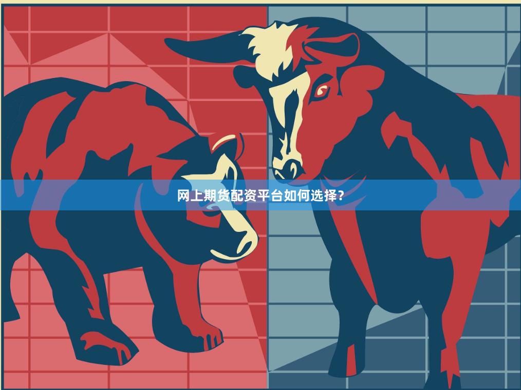 网上期货配资平台如何选择？